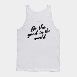 Be The Good In The World. Positive Affirmation Tank Top